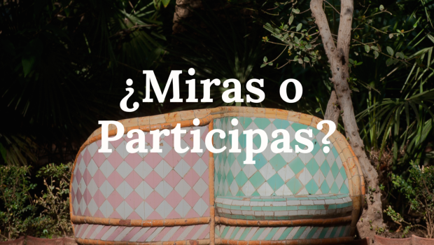 miras o participas 